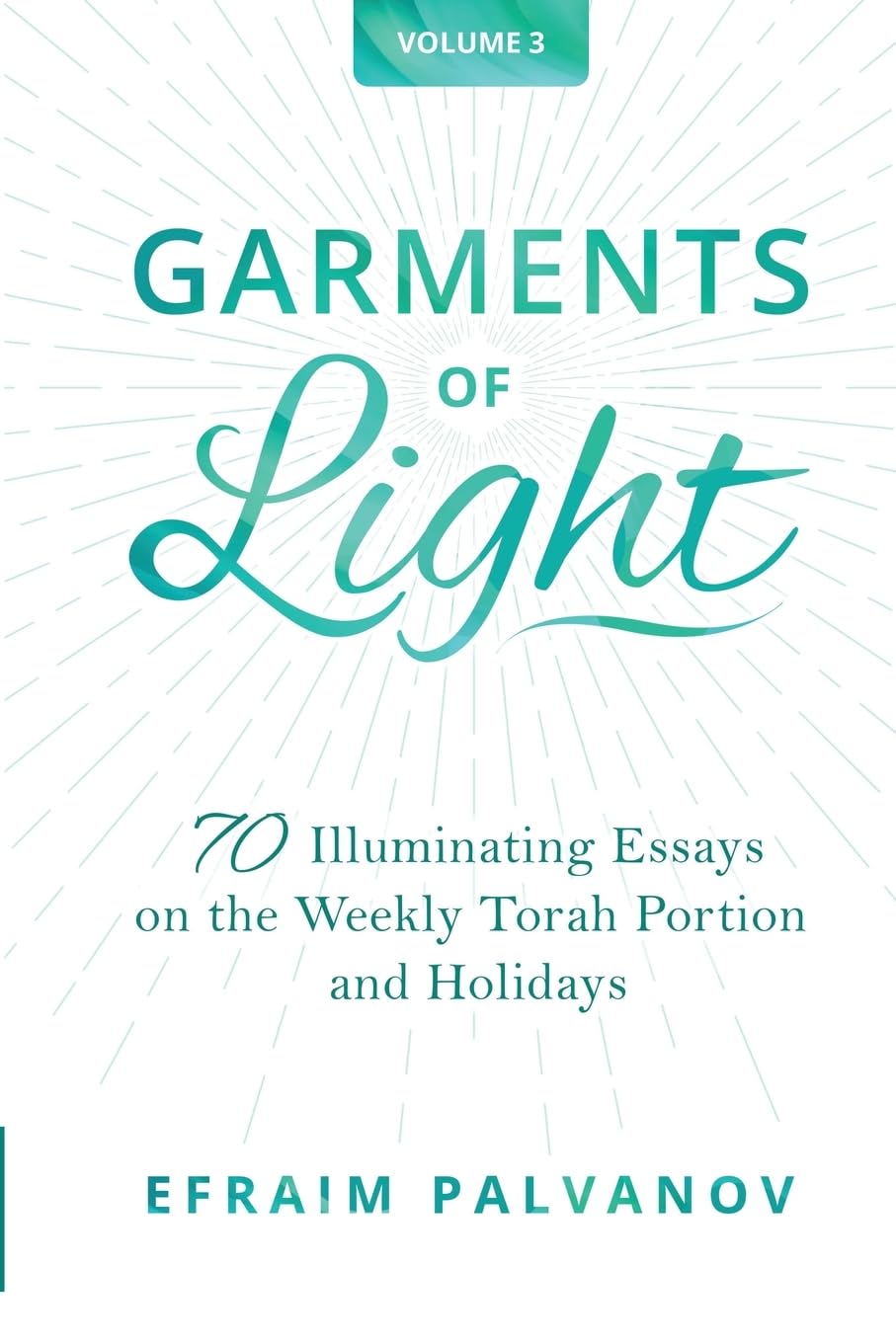Garments of Light 70 Illuminating Essays on the Weekly Torah Portion and Holidays, Volume 3