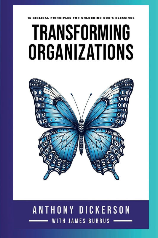 Transforming Organizations 16 Biblical Principles for Unlocking God's Blessings