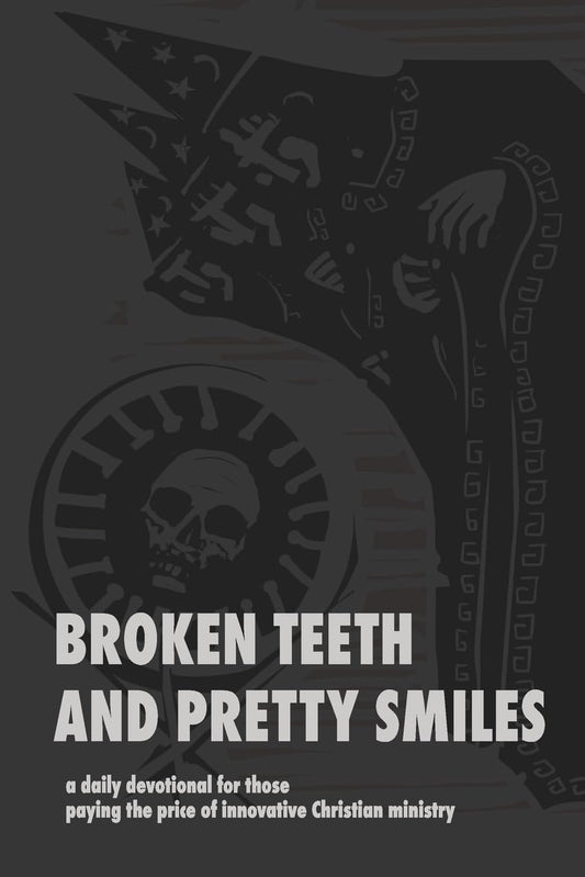 Broken Teeth and Pretty Smiles a daily devotional for those paying the price of innovative Christian ministry