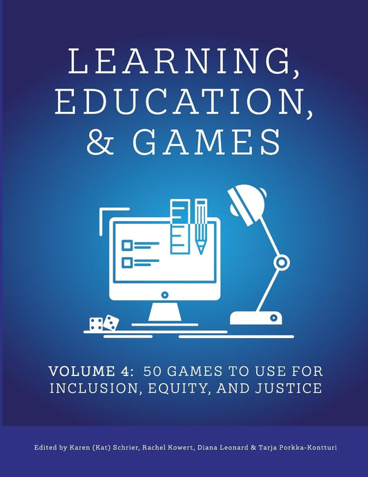 Learning, Education, & Games Volume Four  50 Games to Use for Inclusion, Equity, and Justice