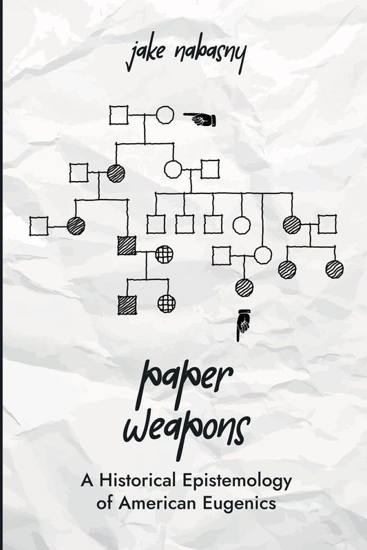 Paper Weapons A Historical Epistemology of American Eugenics