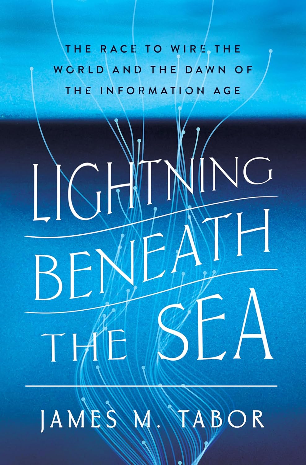 Lightning Beneath the Sea: The Race to Wire the World and the Dawn of the Information Age