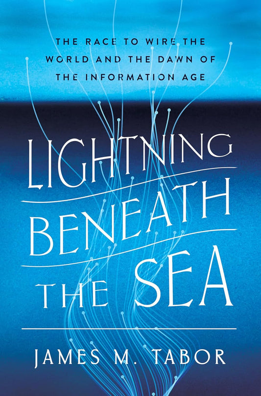 Lightning Beneath the Sea: The Race to Wire the World and the Dawn of the Information Age