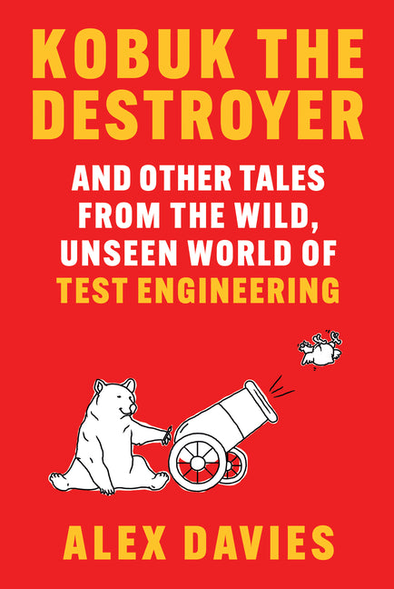 Kobuk the Destroyer: And Other Tales from the Wild, Unseen World of Test Engineering