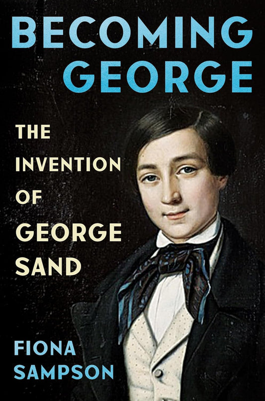 Becoming George: The Invention of George Sand
