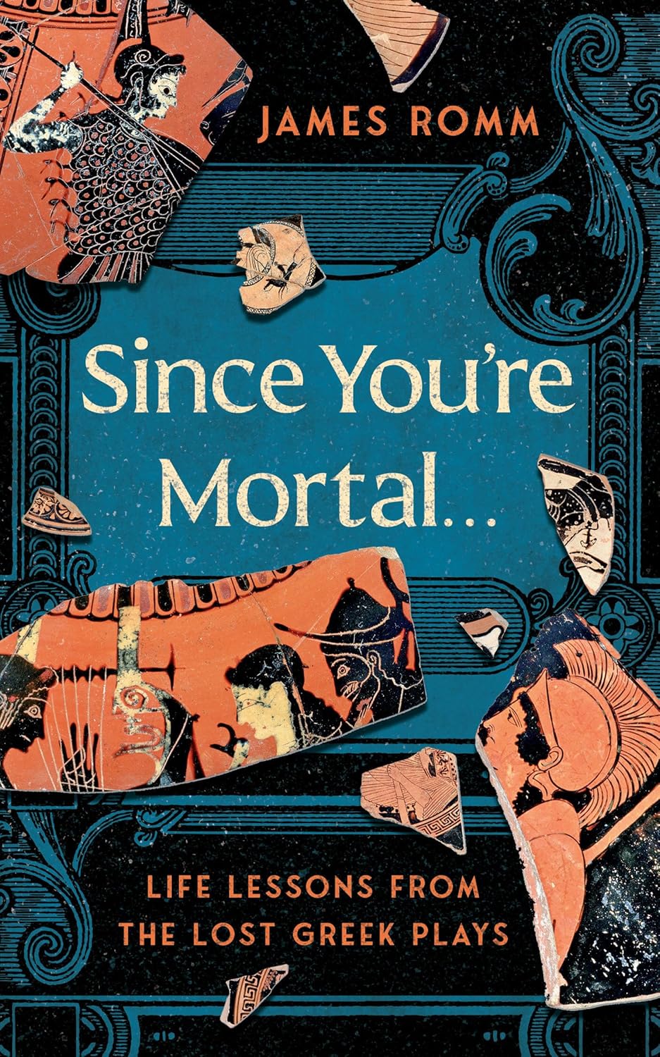Since You're Mortal . . .: Life Lessons from the Lost Greek Plays