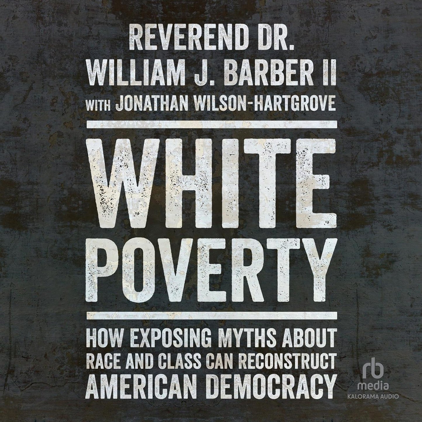 White Poverty: How Exposing Myths about Race and Class Can Reconstruct American Democracy