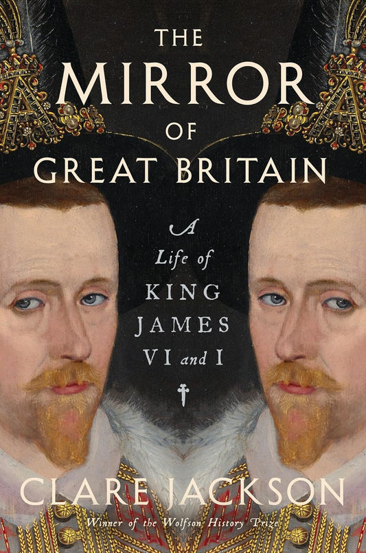 The Mirror of Great Britain: A Life of King James VI and I