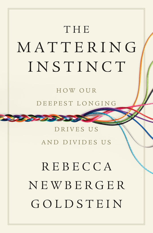 The Mattering Instinct: How Our Deepest Longing Drives Us and Divides Us