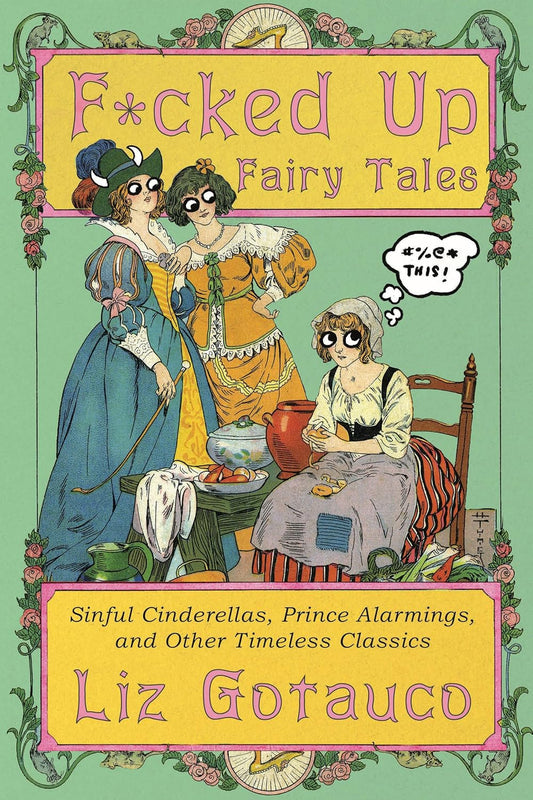 F*cked Up Fairy Tales: Sinful Cinderellas, Prince Alarmings, and Other Timeless Classics
