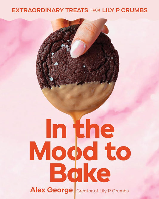 In the Mood to Bake: Extraordinary Treats from Lily P Crumbs