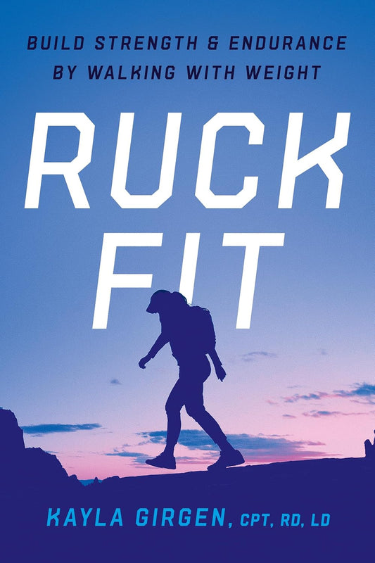 Ruck Fit: Build Strength and Endurance by Walking with Weight