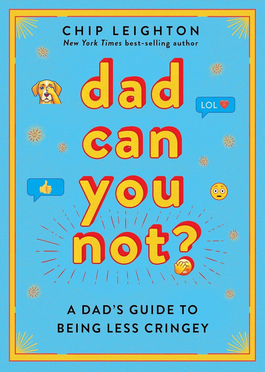Dad Can You Not?: A Dad's Guide to Being Less Cringey