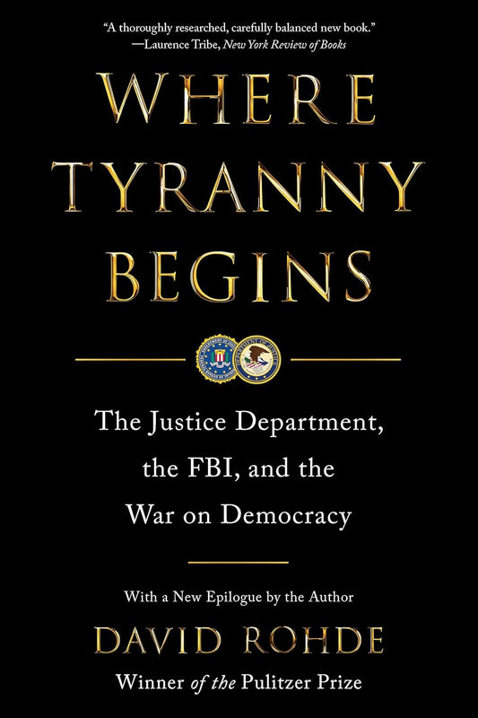 Where Tyranny Begins: The Justice Department, the Fbi, and the War on Democracy