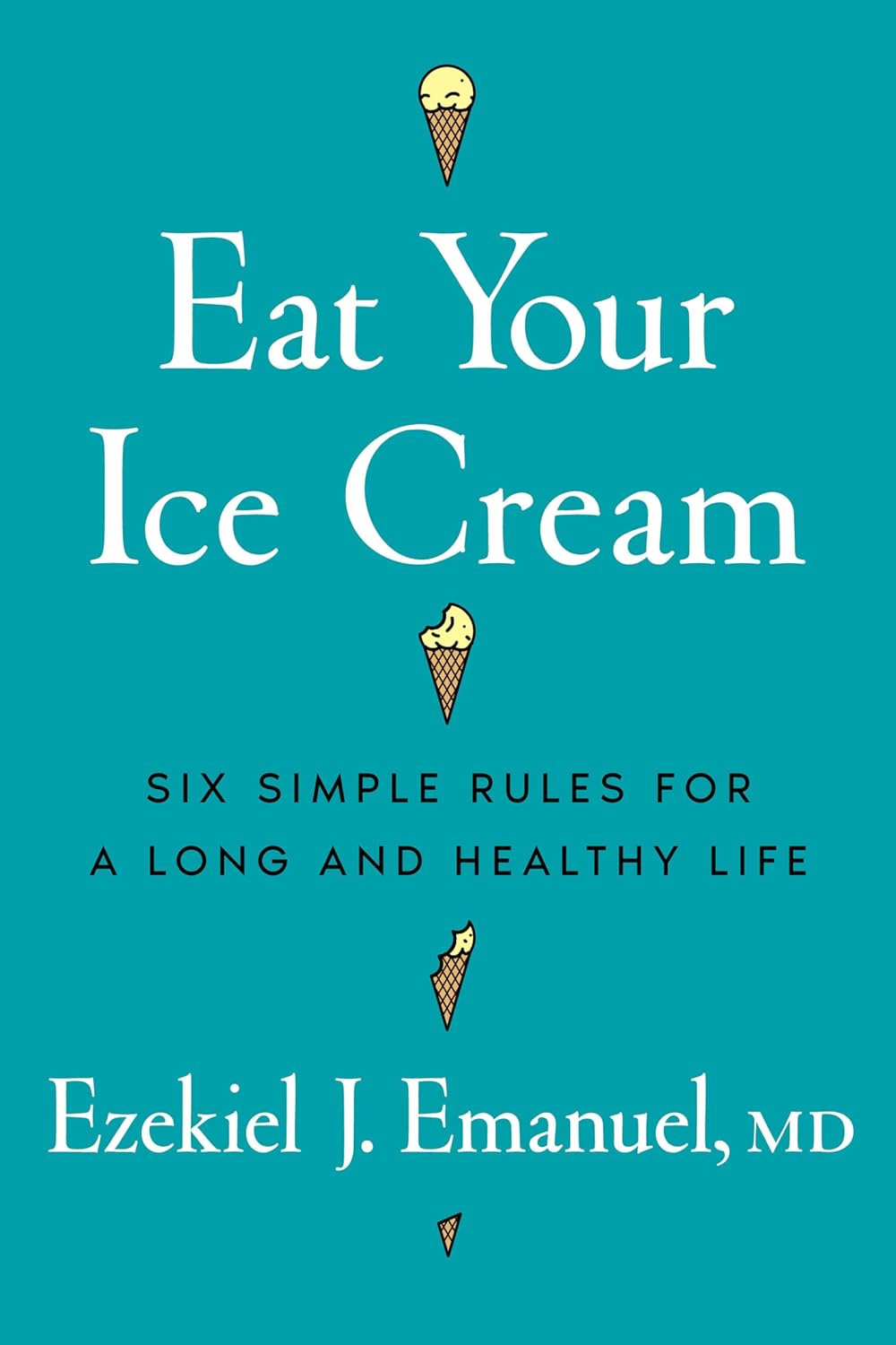 Eat Your Ice Cream: Six Simple Rules for a Long and Healthy Life