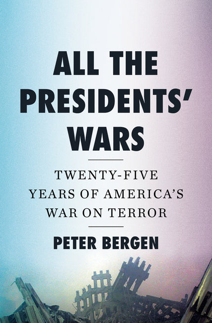 All the Presidents' Wars: Twenty-Five Years of America's War on Terror