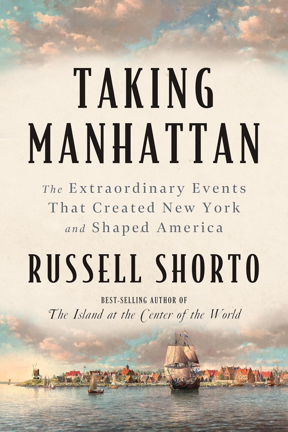 Taking Manhattan: The Extraordinary Events That Created New York and Shaped America