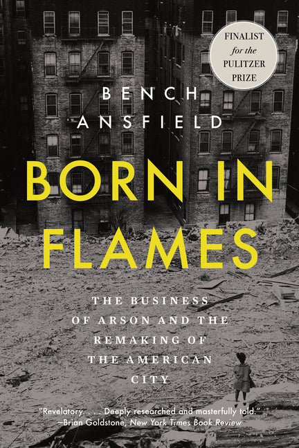 Born in Flames: The Business of Arson and the Remaking of the American City