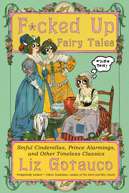 F*cked Up Fairy Tales: Sinful Cinderellas, Prince Alarmings, and Other Timeless Classics