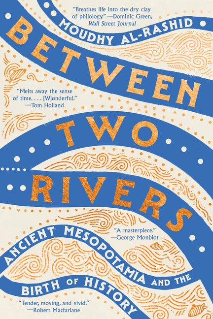 Between Two Rivers: Ancient Mesopotamia and the Birth of History