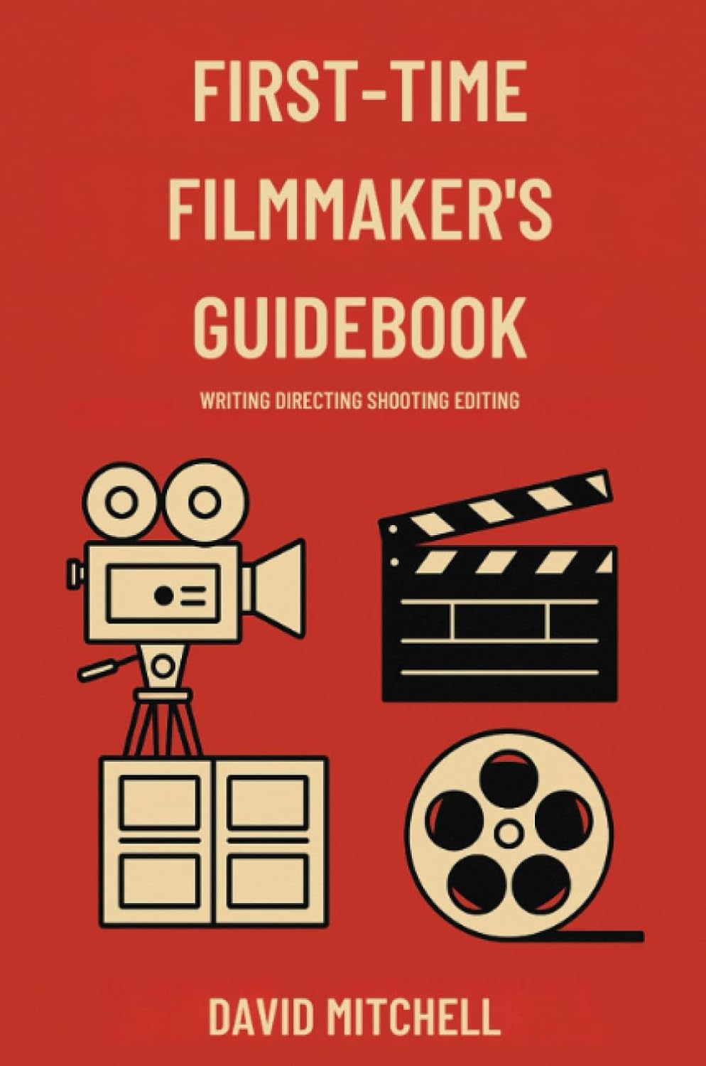 First-Time Filmmaker's Guidebook Writing Directing Shooting Editing