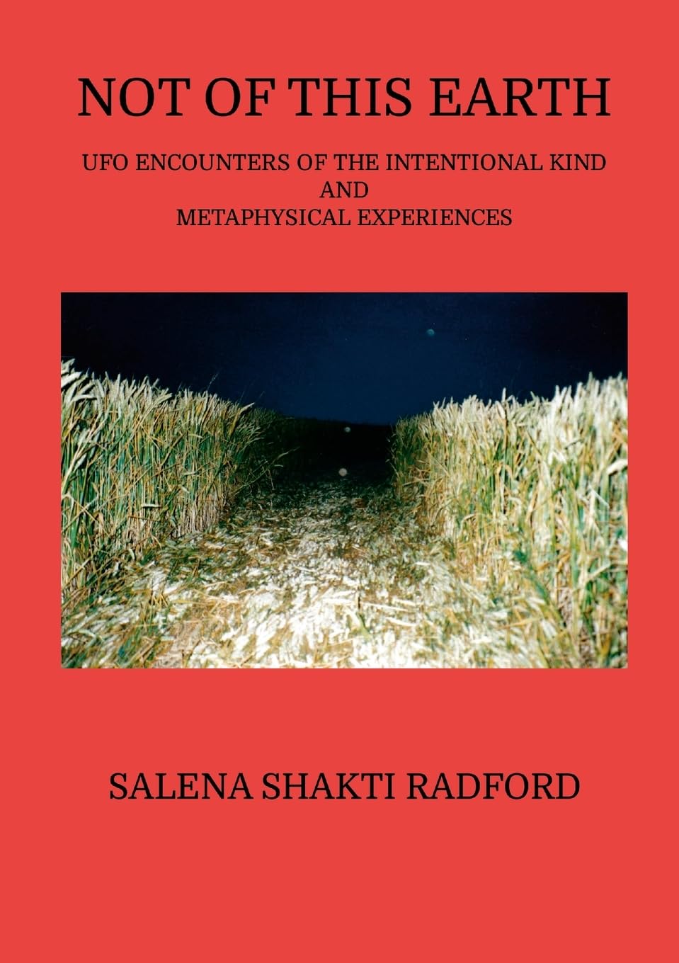 Not of This Earth UFO Encounters of the Intentional Kind and Metaphysical Experiences