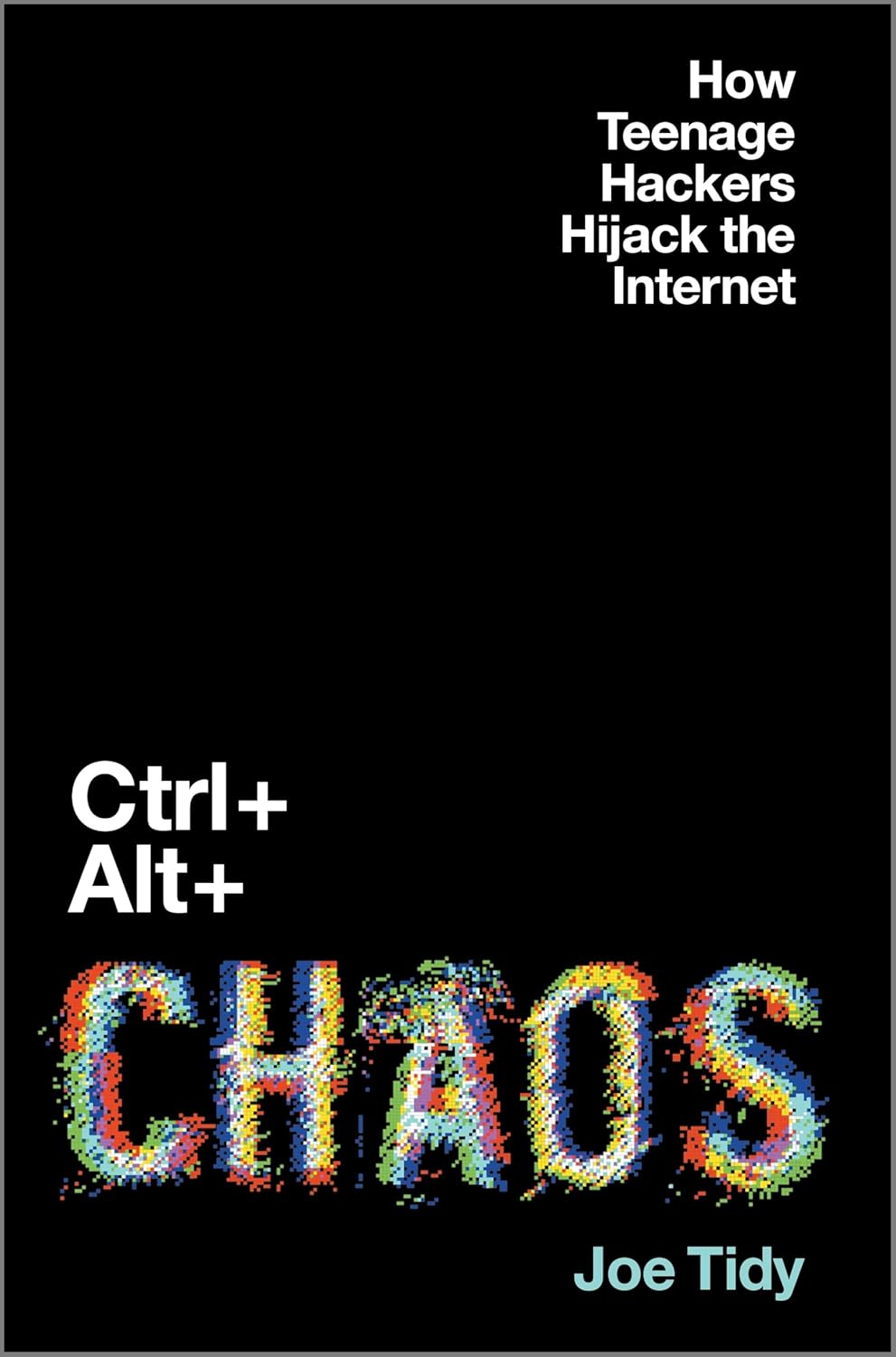 Ctrl + Alt + Chaos: How Teenage Hackers Hijack the Internet (Original)