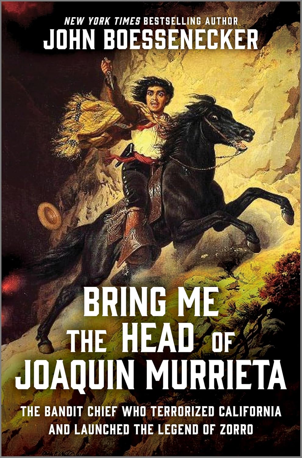 Bring Me the Head of Joaquin Murrieta: The Bandit Chief Who Terrorized California and Launched the Legend of Zorro (Original)