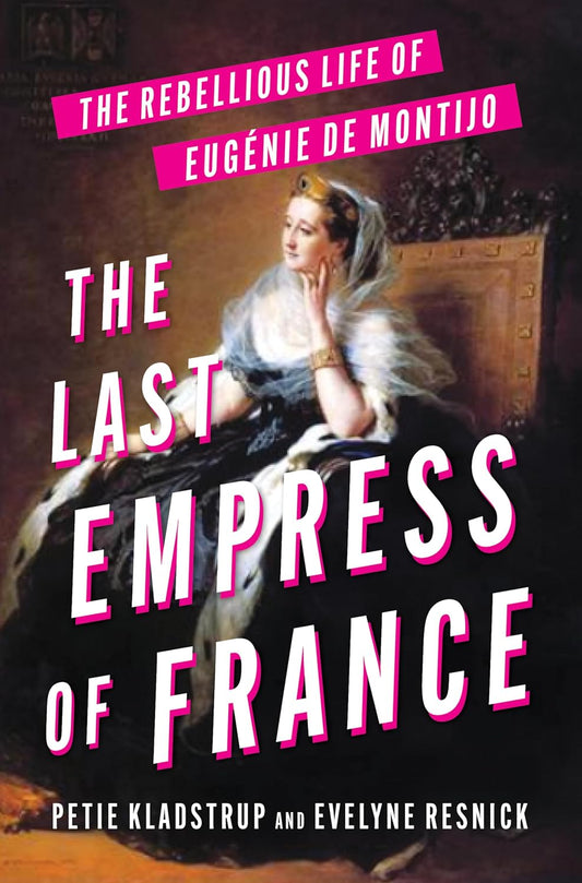The Last Empress of France: The Rebellious Life of Eugenie de Montijo (Original)