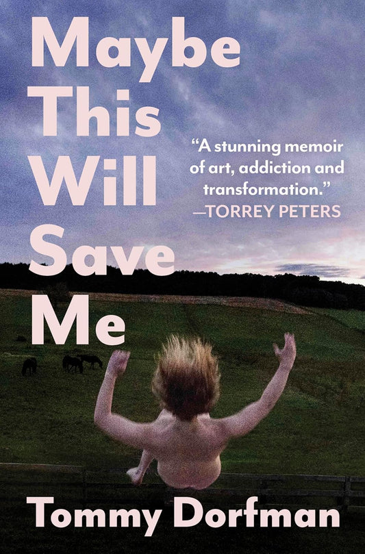 Maybe This Will Save Me: A Memoir of Art, Addiction and Transformation (Original)