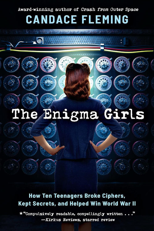 The Enigma Girls: How Ten Teenagers Broke Ciphers, Kept Secrets, and Helped Win World War II (Scholastic Focus)