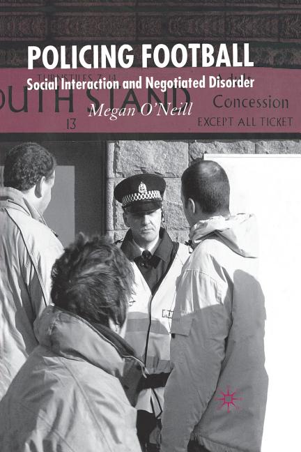Policing Football: Social Interaction and Negotiated Disorder (2005)