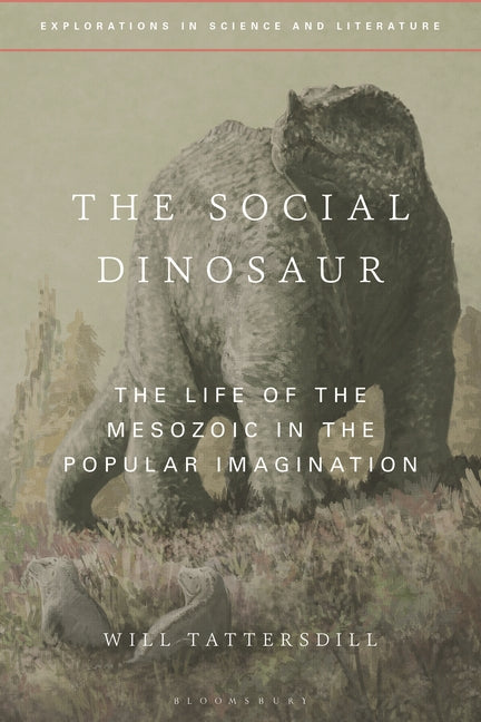 The Social Dinosaur: The Life of the Mesozoic in the Popular Imagination