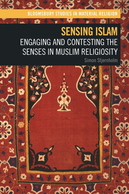Sensing Islam: Engaging and Contesting the Senses in Muslim Religiosity