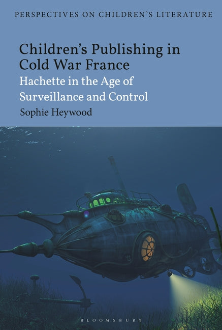 Children's Publishing in Cold War France: Hachette in the Age of Surveillance and Control