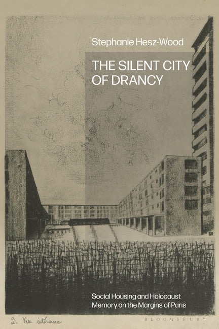 The Silent City of Drancy: Social Housing and Holocaust Memory on the Margins of Paris
