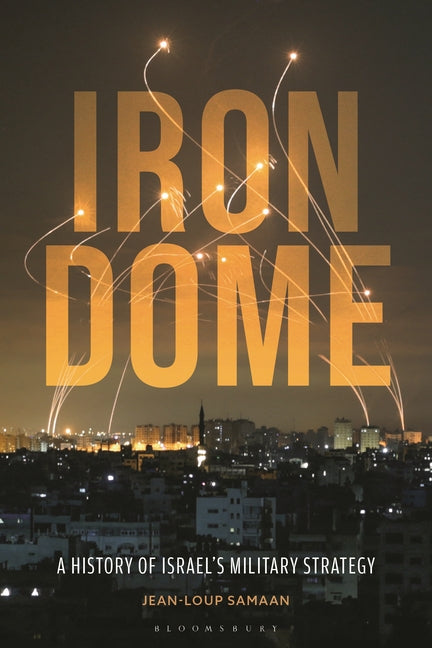 Iron Dome: A History of Israel's Military Strategy