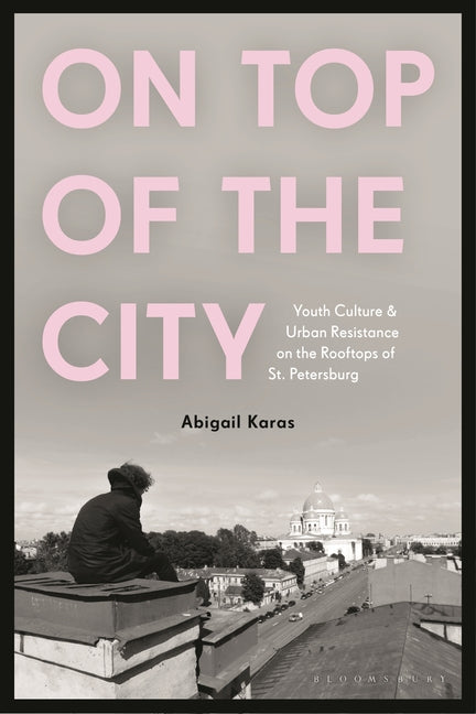 On Top of the City: Youth Culture and Urban Resistance on the Rooftops of St Petersburg