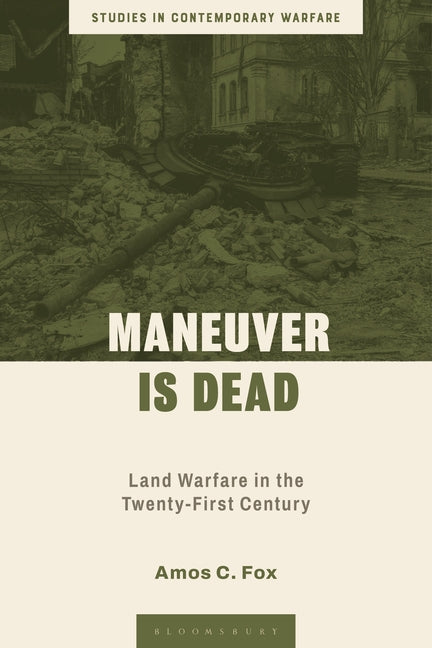 Maneuver Is Dead: Land Warfare in the Twenty-First Century