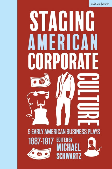 Staging American Corporate Culture: 5 Early American Business Plays 1887-1917