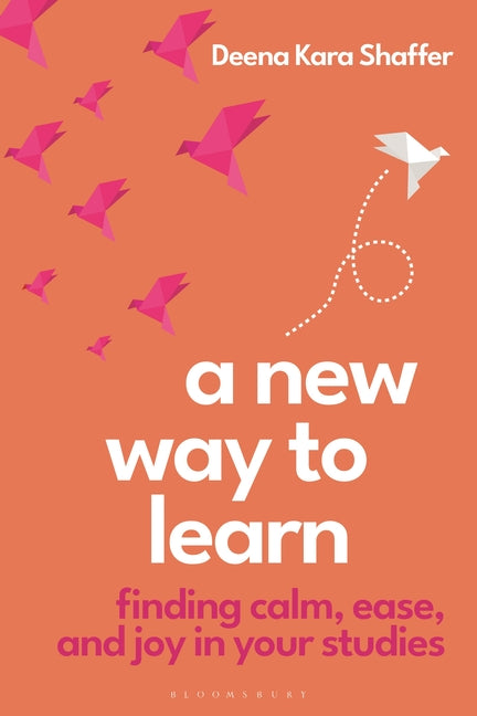 A New Way to Learn: Finding Calm, Ease, and Joy in Your Studies