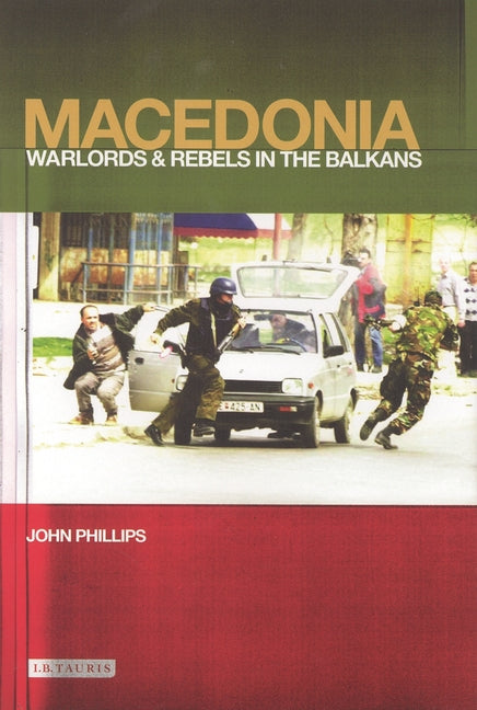 Macedonia: Warlords and Rebels in the Balkans