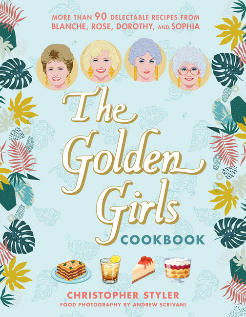 The Golden Girls Cookbook: More Than 90 Delectable Recipes from Blanche, Rose, Dorothy, and Sophia
