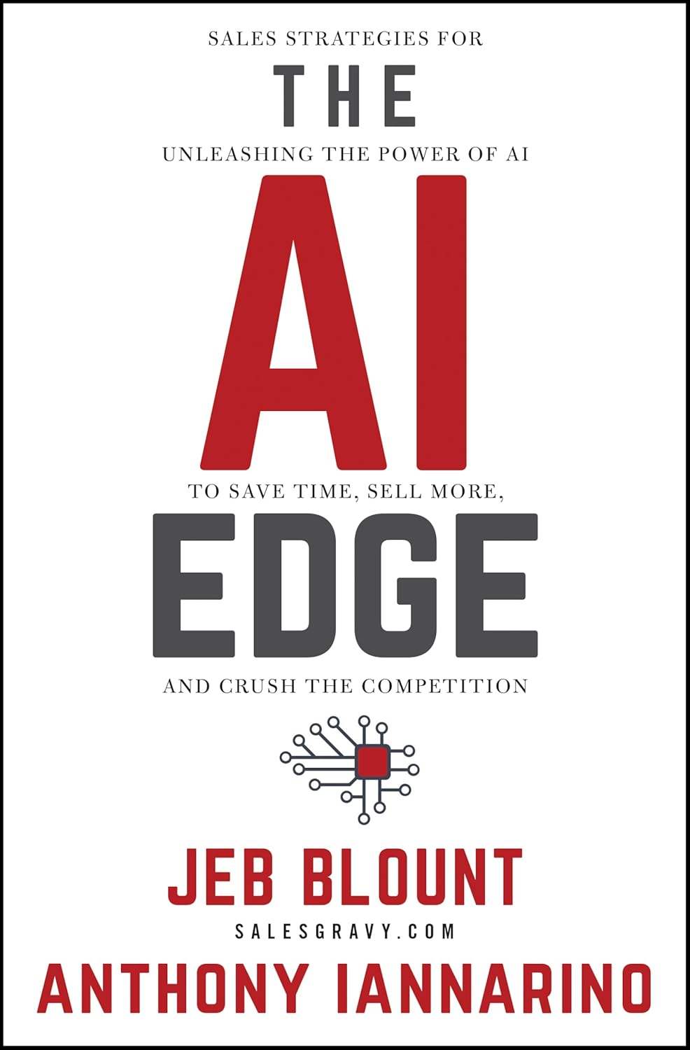 The AI Edge: Sales Strategies for Unleashing the Power of AI to Save Time, Sell More, and Crush the Competition