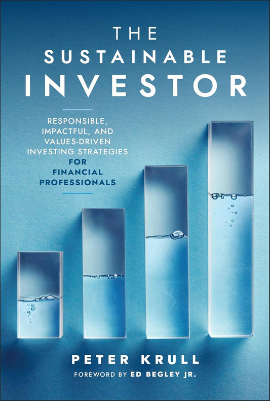 The Sustainable Investor: Responsible, Impactful, and Values-Driven Investing Strategies and Practices for Financial Professionals