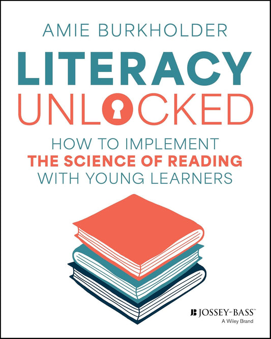 Literacy Unlocked How to Implement the Science of Reading with Young Learners