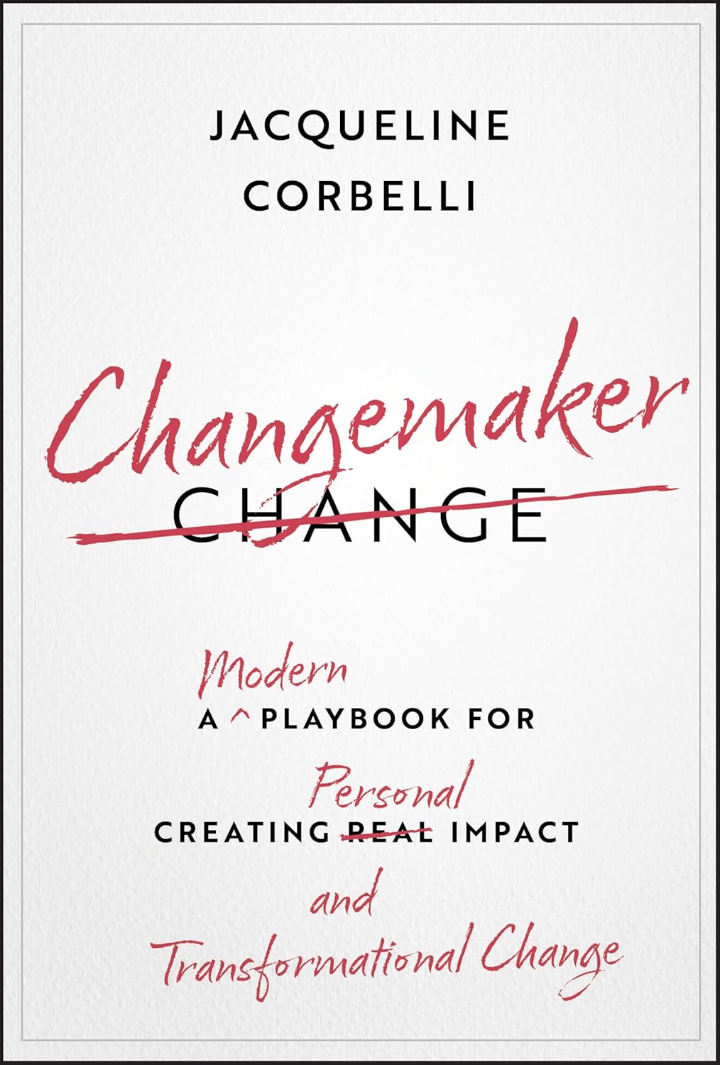 Changemaker: A Modern Playbook for Creating Personal Impact and Transformational Change