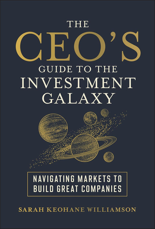 The Ceo's Guide to the Investment Galaxy: Navigating Markets to Build Great Companies