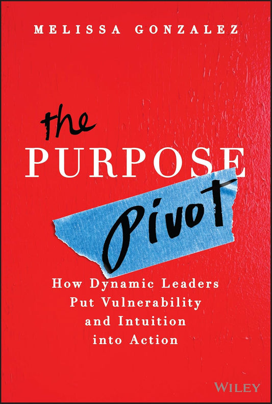 The Purpose Pivot: How Dynamic Leaders Put Vulnerability and Intuition Into Action
