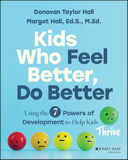 Kids Who Feel Better, Do Better: Using the 7 Powers of Development to Help Kids Thrive